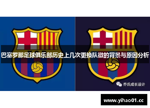 巴塞罗那足球俱乐部历史上几次更换队徽的背景与原因分析 巴塞罗那足球俱乐部历史上几次更换队徽的背景与原因分析