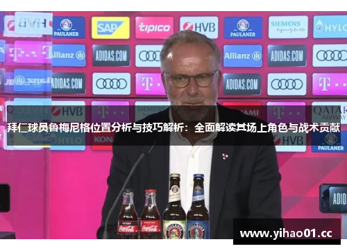 拜仁球员鲁梅尼格位置分析与技巧解析:全面解读其场上角色与战术贡献 拜仁球员鲁梅尼格位置分析与技巧解析:全面解读其场上角色与战术贡献