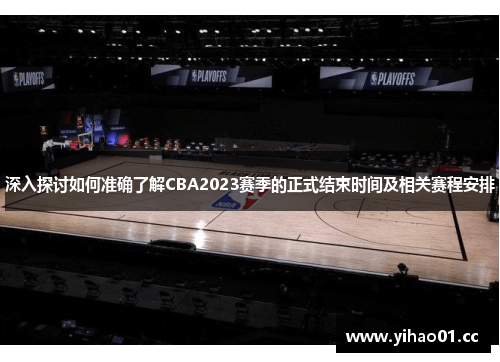 深入探讨如何准确了解CBA2023赛季的正式结束时间及相关赛程安排 深入探讨如何准确了解CBA2023赛季的正式结束时间及相关赛程安排