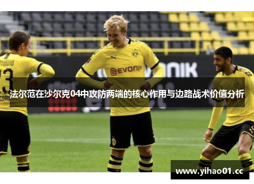 法尔范在沙尔克04中攻防两端的核心作用与边路战术价值分析